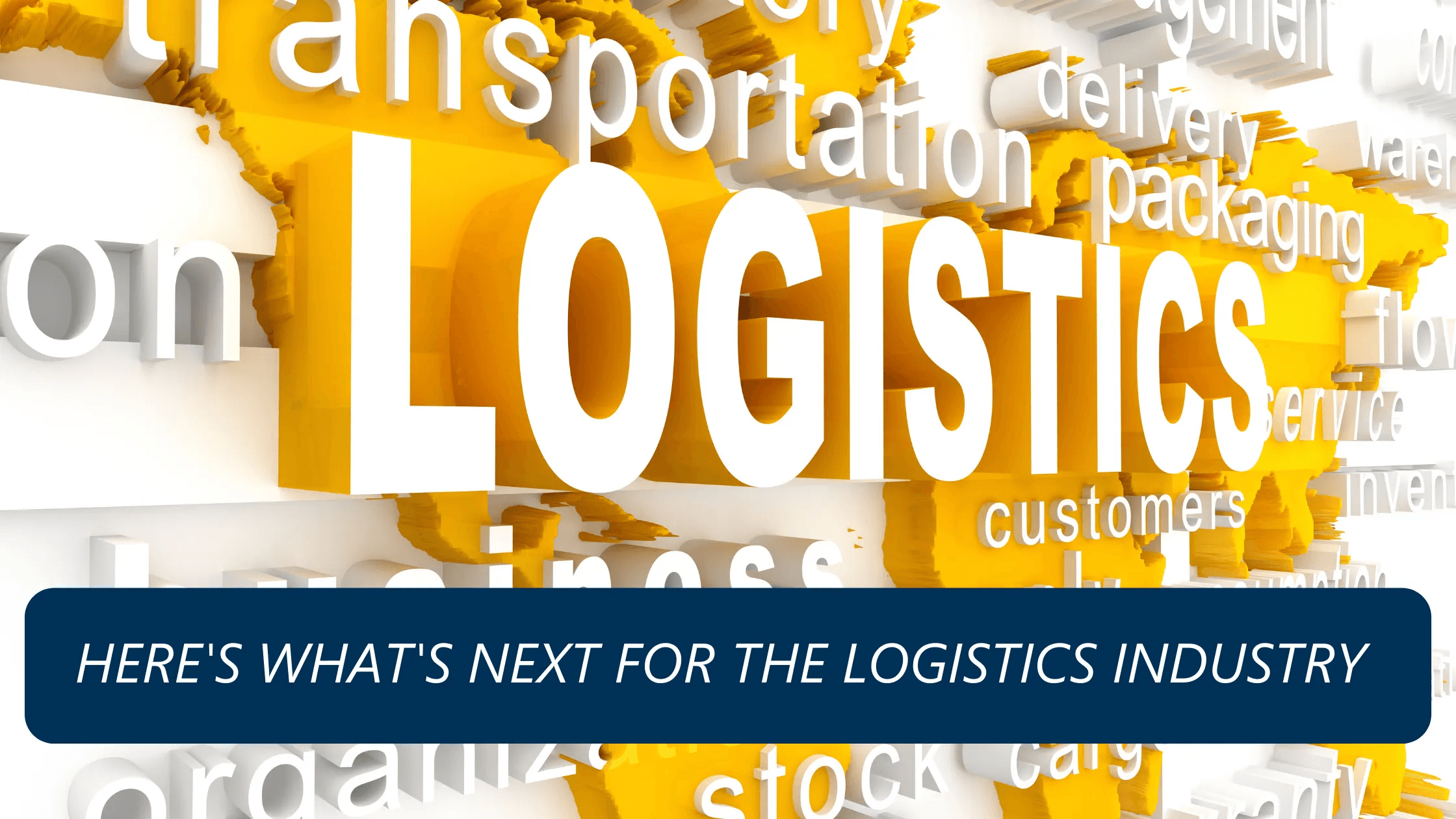 Words related to the Logistics industry, titled "Here's What's Next for the Logistics Industry"