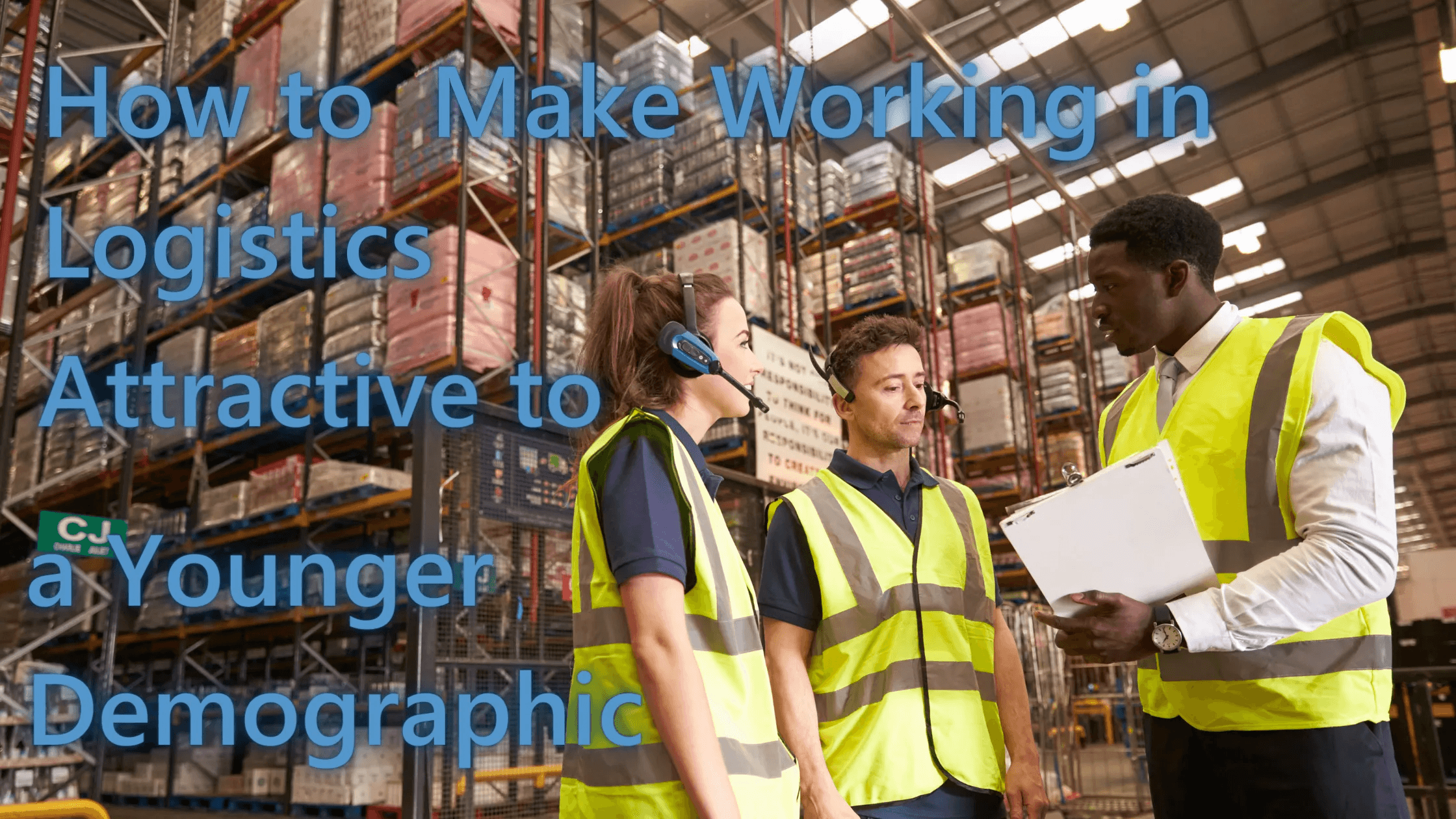 Young workers talking in a warehouse with the text "How to Make Working in Logistics Attractive to a Younger Demographic"